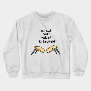 Oh no our table Its broken Crewneck Sweatshirt